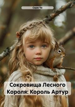 Обложка книги «Сокровища Лесного Короля: Король Артур» — Серж Че