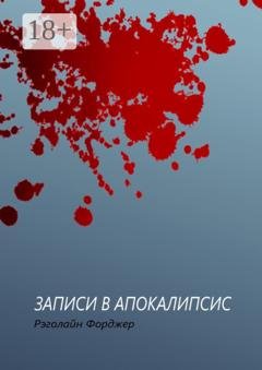Обложка книги «Записи в апокалипсис» — Рэголайн Форджер