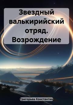 Обложка книги «Звездный валькирийский отряд. Возрождение» — Константин Александрович Григорьев