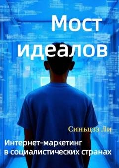 Обложка книги «Мост идеалов. Интернет-маркетинг в социалистических странах» — Синьцзэ Ли