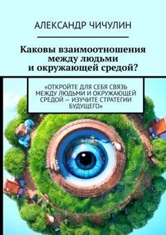 Обложка книги «Каковы взаимоотношения между людьми и окружающей средой?» — Александр Чичулин