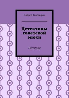 Обложка книги «Детективы советской эпохи. Рассказы» — Андрей Тихомиров