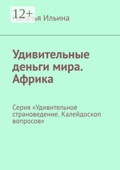 Обложка книги «Удивительные деньги мира. Африка. Серия «Удивительное страноведение. Калейдоскоп вопросов»» — Наталья Ильина