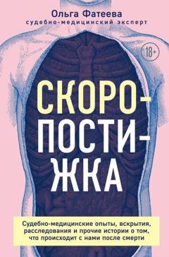Обложка книги «Скоропостижка. Судебно-медицинские опыты, вскрытия, расследования и прочие истории о том, что происходит с нами после смерти» — Ольга Фатеева