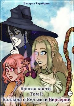 Обложка книги «Бросая кости. Том I: Баллада о Ведьме и Берсерке» — Валерия Игоревна Тарабрина