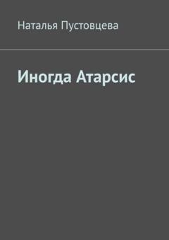 Обложка книги «Иногда Атарсис» — Наталья Пустовцева