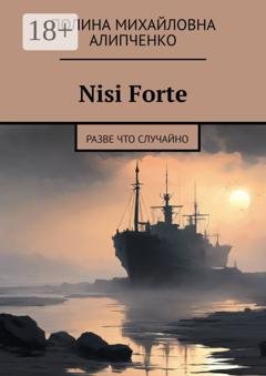 Обложка книги «Nisi Forte. Разве что случайно» — Полина Михайловна Алипченко