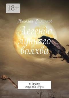 Обложка книги «Легенда лунного волхва. И другие сказания Руси» — Николай Филиппов