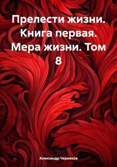 Обложка книги «Прелести жизни. Книга первая. Мера жизни. Том 8» — Александр Черевков