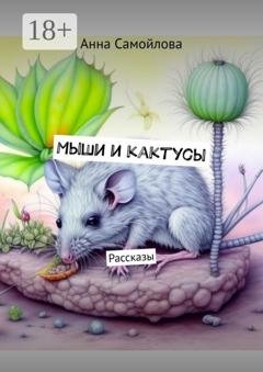 Обложка книги «Мыши и кактусы. Рассказы» — Анна Самойлова