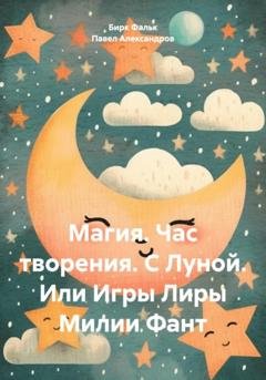 Обложка книги «Магия. Час творения. С Луной. Или Игры Лиры Милии Фант» — Павел Геннадьевич Александров