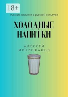 Обложка книги «Холодные напитки. Русские напитки в русской культуре» — Алексей Митрофанов