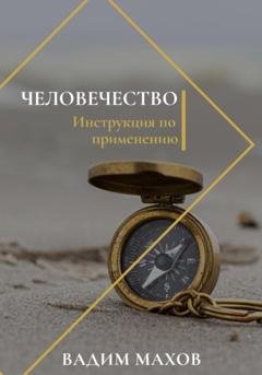 Обложка книги «Человечество. Инструкция по применению» — Вадим Анатольевич Махов