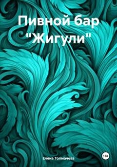 Обложка книги «Пивной бар «Жигули»» — Елена Толмачева