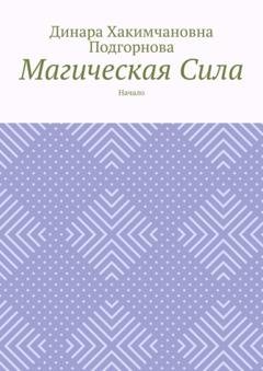 Обложка книги «Магическая сила. Начало» — Динара Хакимчановна Подгорнова