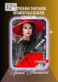 Обложка книги «В тени моих вчерашних снов. Стихи» — Ирина Иваницкая