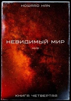 Обложка книги «Невидимый мир. Миф. Книга четвёртая» — Howard Han