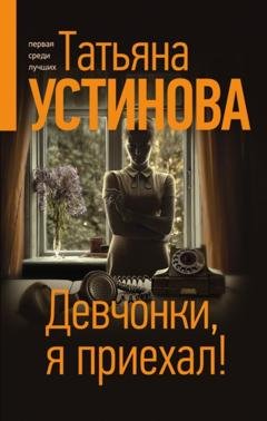 Обложка книги «Девчонки, я приехал!» — Татьяна Устинова