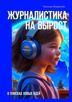Обложка книги «Журналистика на вырост. В поисках новых идей» — Наталья Муравлева
