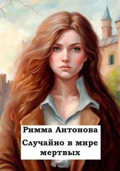 Обложка книги «Случайно в мире мертвых» — Римма Владимировна Антонова