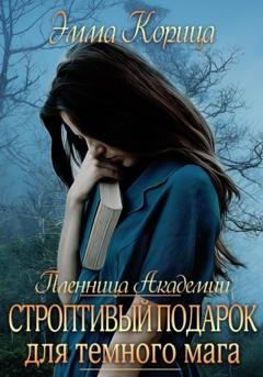 Обложка книги «Пленница Академии. Строптивый подарок для темного мага» — Эмма Корица