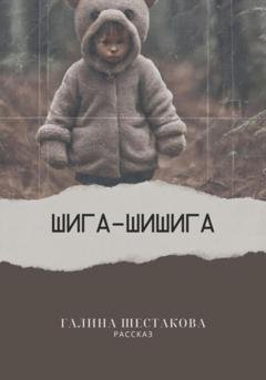 Обложка книги «Шига-шишига» — Галина Шестакова