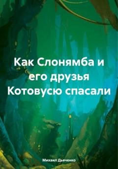 Обложка книги «Как Слонямба и его друзья Котовусю спасали» — Михаил Анатольевич Дьяченко