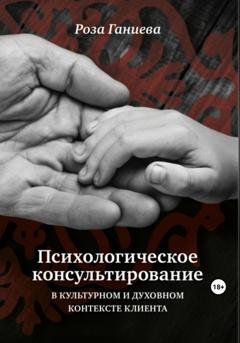 Обложка книги «Психологическое консультирование в культурном и духовном контексте клиента» — Роза Хаматхановна Ганиева