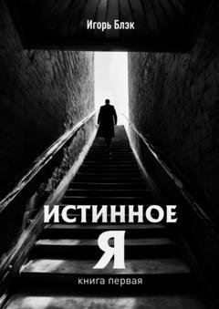 Обложка книги «Истинное Я. Книга 1» — Игорь Блэк