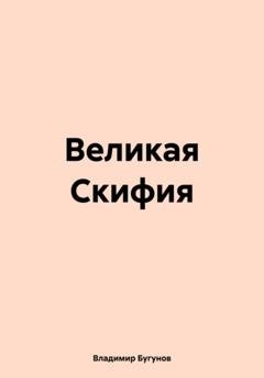 Обложка книги «Великая Скифия» — Владимир Гергиевич Бугунов