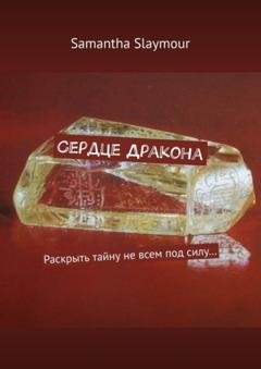 Обложка книги «Сердце Дракона. Раскрыть тайну не всем под силу…» — Samantha Slaymour