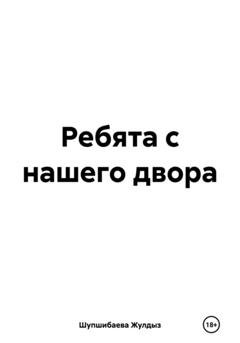 Обложка книги «Ребята с нашего двора» — Жулдыз Шупшибаева