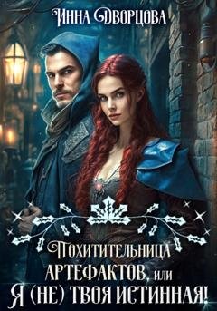 Обложка книги «Похитительница артефактов, или Я (не) твоя истинная!» — Инна Дворцова