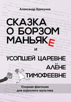 Обложка книги «Сказка о борзом маньяке и усопшей царевне Алёне Тимофеевне» — Александр Брехунов