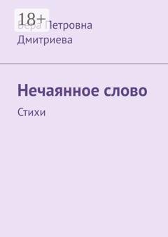 Обложка книги «Нечаянное слово. Стихи» — Вера Петровна Дмитриева