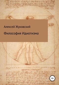 Обложка книги «Философия идиотизма» — Алексей Алексеевич Жуковский