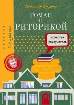 Обложка книги «Роман с риторикой. Повесть-самоучитель» — Александр Кукушкин