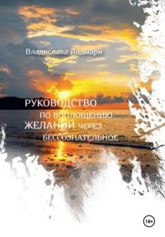 Обложка книги «Руководство по воплощению желаний через бессознательное» — Владислава Ладмари