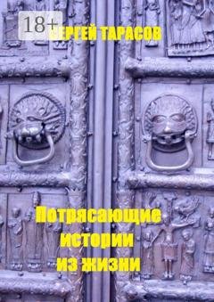 Обложка книги «Потрясающие истории из жизни. Рассказы» — Сергей Евгеньевич Тарасов