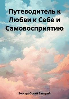 Обложка книги «Путеводитель к Любви к Себе и Самовосприятию» — Валерий Бессарабский