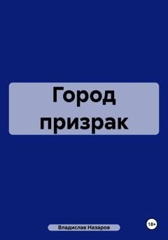 Обложка книги «Город призрак» — Владислав Антонович Назаров