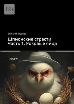 Обложка книги «Шпионские страсти. Часть 1. Роковые яйца. Пародия» — Елена Л. Исаева