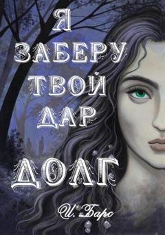 Обложка книги «Я заберу твой Дар. Долг» — И. Барс