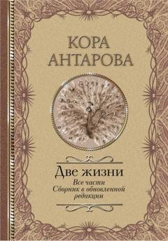 Обложка книги «Две жизни. Все части. Сборник в обновленной редакции» — Конкордия Антарова