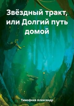 Обложка книги «Звёздный тракт, или Долгий путь домой» — Александр Тимофеев