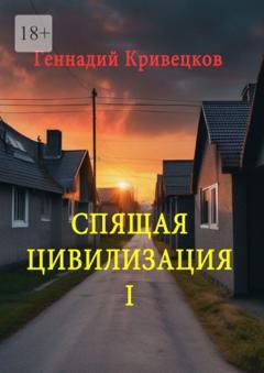 Обложка книги «Спящая цивилизация – I» — Геннадий Кривецков