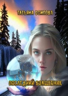 Обложка книги «Последний волшебник. Сборник сказок» — Татьяна Осипова