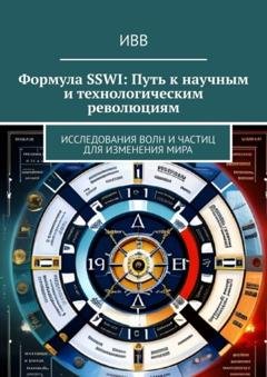 Обложка книги «Формула SSWI: Путь к научным и технологическим революциям. Исследования волн и частиц для изменения мира» — ИВВ