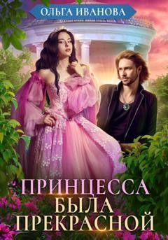 Обложка книги «Принцесса была прекрасной» — Ольга Дмитриевна Иванова