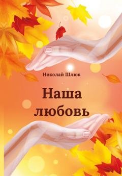 Обложка книги «Наша любовь» — Николай Шлюк